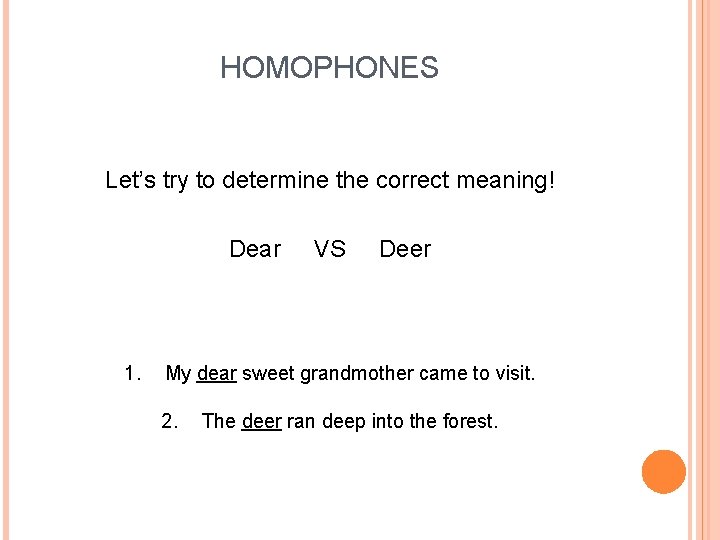 HOMOPHONES Let’s try to determine the correct meaning! Dear 1. VS Deer My dear