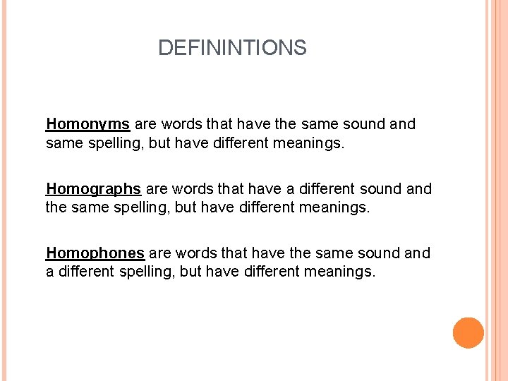 DEFININTIONS Homonyms are words that have the same sound and same spelling, but have