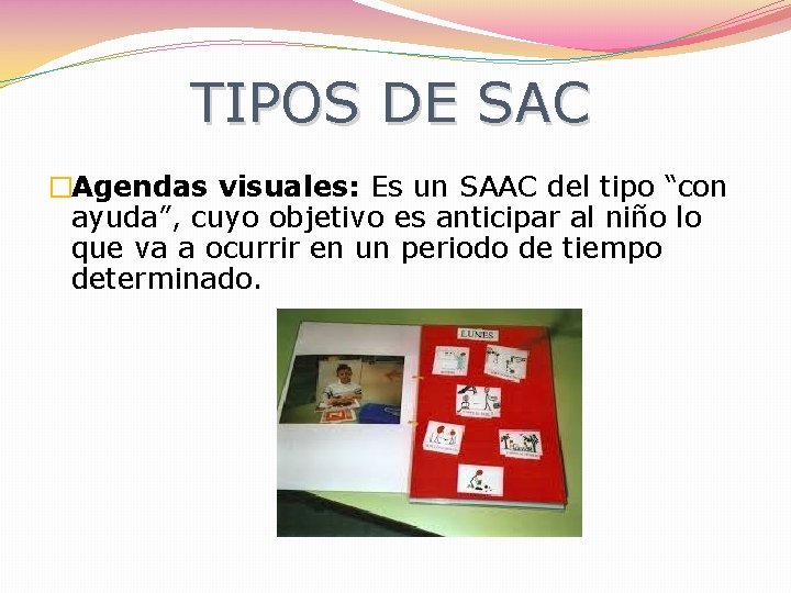 TIPOS DE SAC �Agendas visuales: Es un SAAC del tipo “con ayuda”, cuyo objetivo