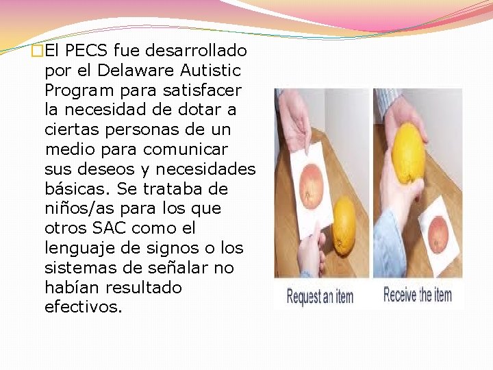 �El PECS fue desarrollado por el Delaware Autistic Program para satisfacer la necesidad de