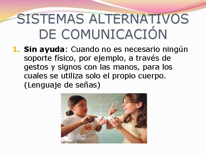 SISTEMAS ALTERNATIVOS DE COMUNICACIÓN 1. Sin ayuda: Cuando no es necesario ningún soporte físico,