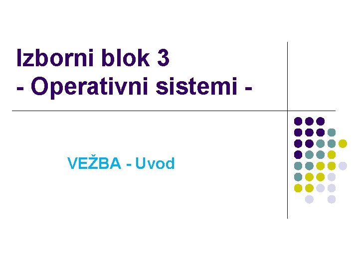 Izborni blok 3 - Operativni sistemi VEŽBA - Uvod 