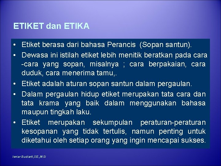 ETIKET dan ETIKA • Etiket berasa dari bahasa Perancis (Sopan santun). • Dewasa ini