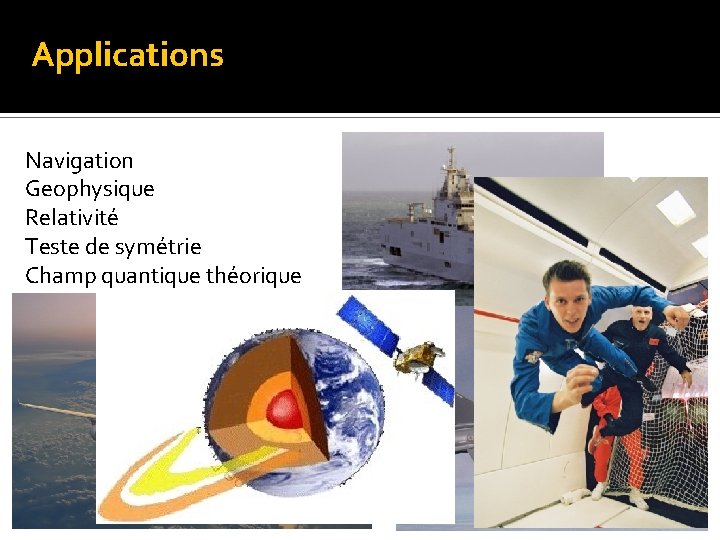 Applications Navigation Geophysique Relativité Teste de symétrie Champ quantique théorique Applications Navigation Geophysique Relativité Teste de symétrie Champ quantique théorique
