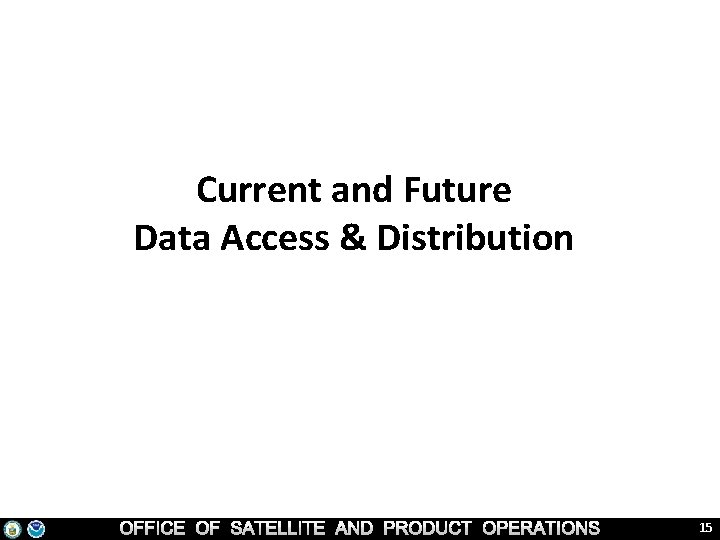 Current and Future Data Access & Distribution 15 