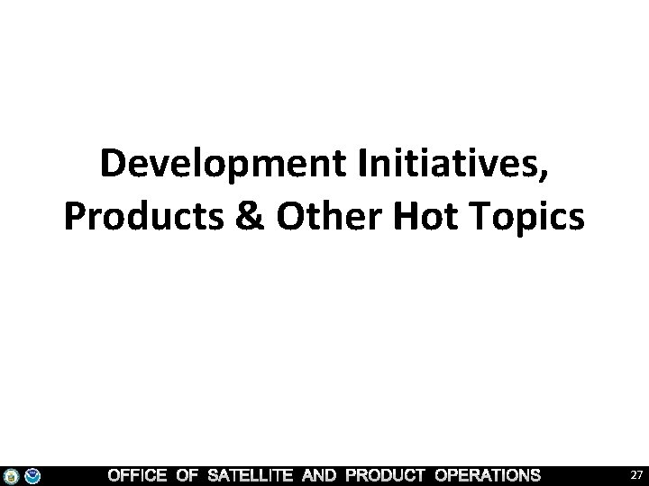 Development Initiatives, Products & Other Hot Topics 27 