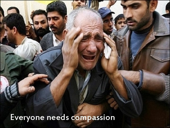 Everyone needs compassion 