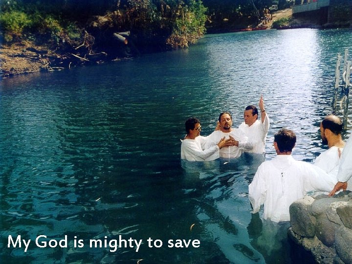 My God is mighty to save 