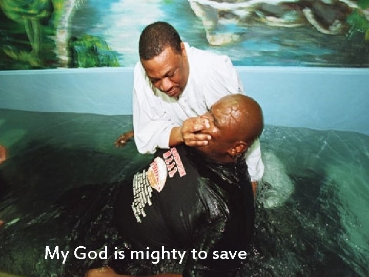 My God is mighty to save 