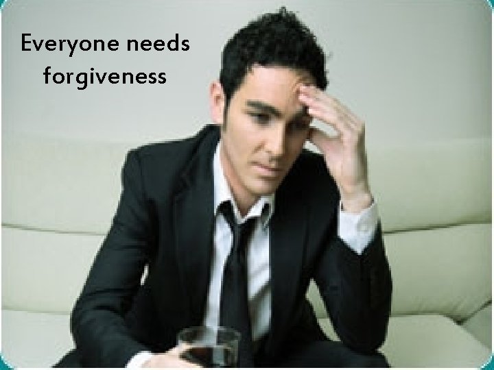 Everyone needs forgiveness 