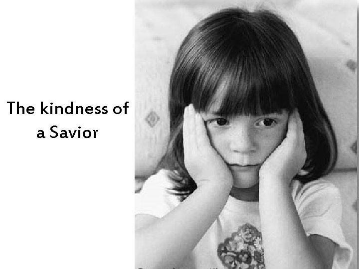 The kindness of a Savior 