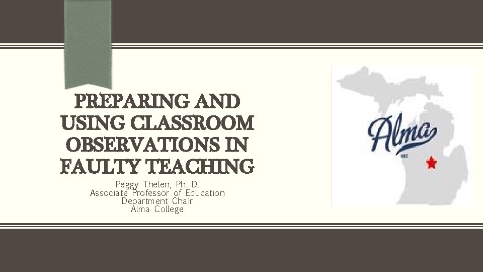 PREPARING AND USING CLASSROOM OBSERVATIONS IN FAULTY TEACHING Peggy Thelen, Ph. D. Associate Professor