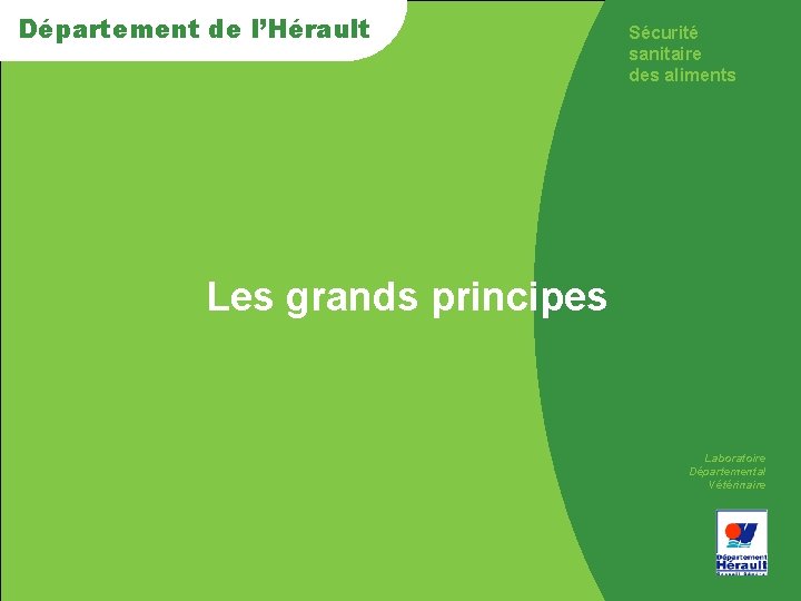 Département de de l’Hérault Sécurité sanitaire des aliments > Les grands principes Laboratoire Départemental
