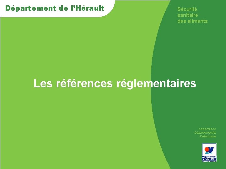 Département de de l’Hérault Sécurité sanitaire des aliments > Les références réglementaires Laboratoire Départemental