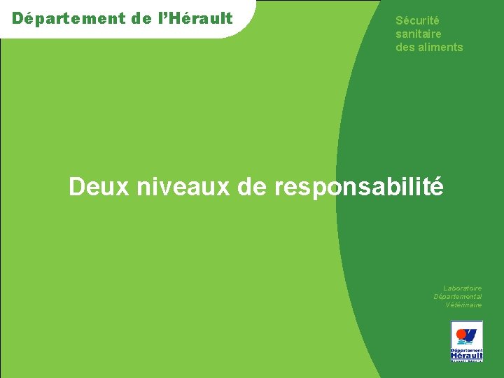 Département de de l’Hérault Sécurité sanitaire des aliments > Deux niveaux de responsabilité Laboratoire