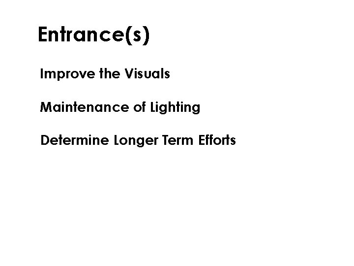 Entrance(s) § Improve the Visuals § Maintenance of Lighting § Determine Longer Term Efforts