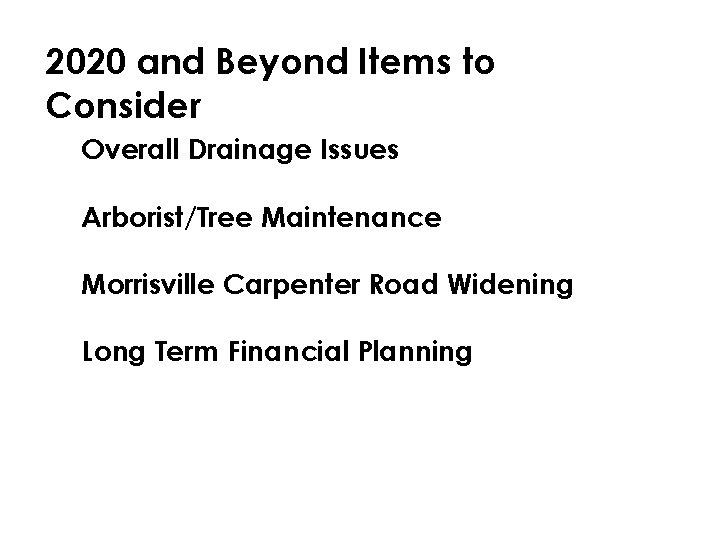 2020 and Beyond Items to Consider § Overall Drainage Issues § Arborist/Tree Maintenance §