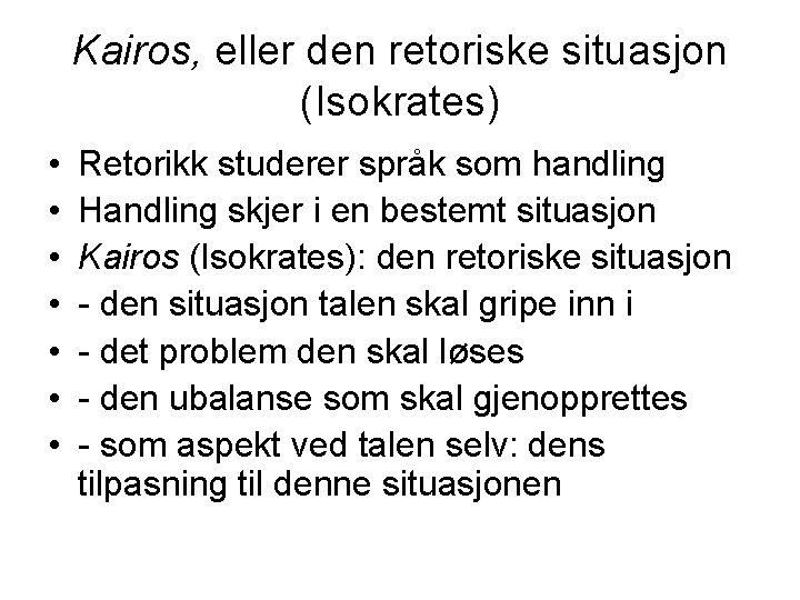 Kairos, eller den retoriske situasjon (Isokrates) • • Retorikk studerer språk som handling Handling