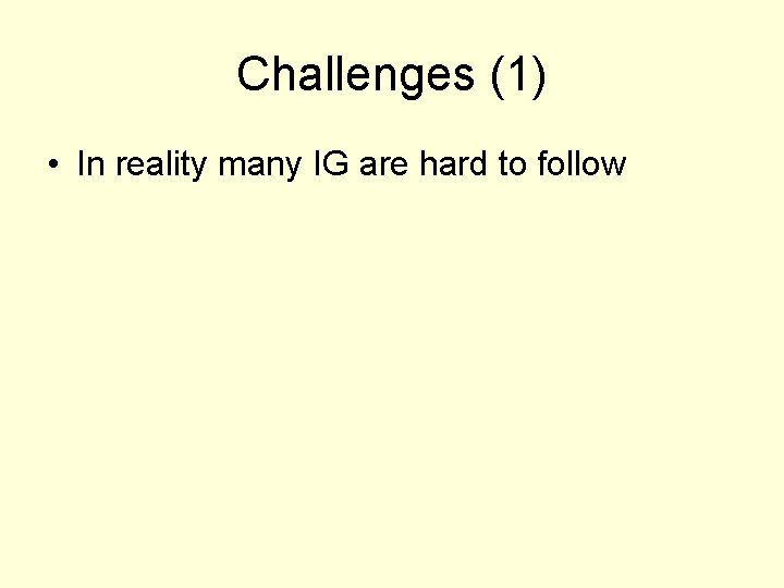 Challenges (1) • In reality many IG are hard to follow 