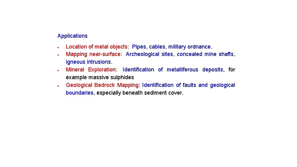 Applications Location of metal objects: Pipes, cables, military ordnance. Mapping near-surface: Archeological sites, concealed