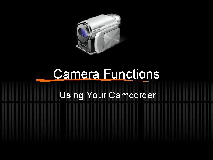 Camera Functions Using Your Camcorder 