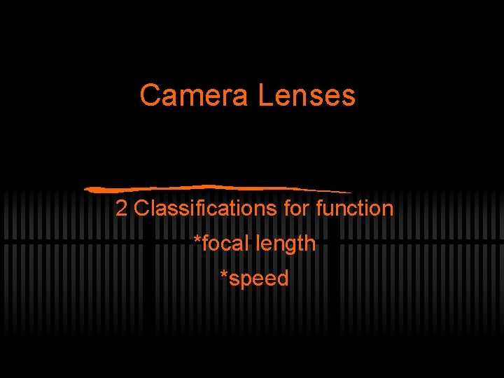 Camera Lenses 2 Classifications for function *focal length *speed 