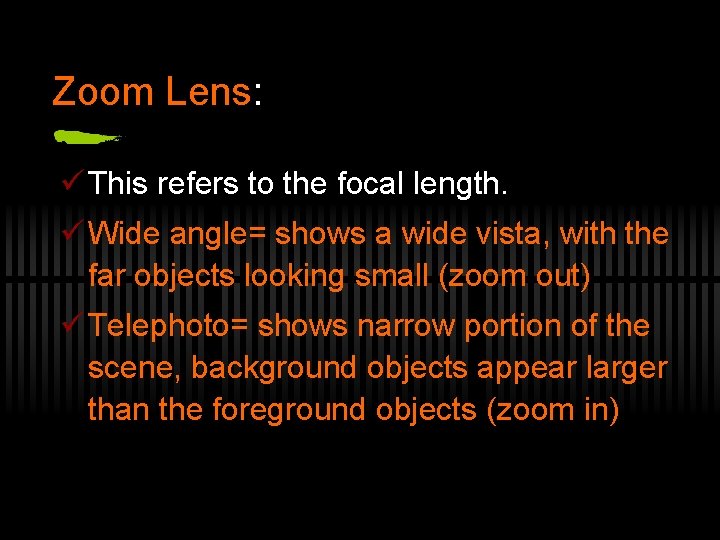 Zoom Lens: ü This refers to the focal length. ü Wide angle= shows a
