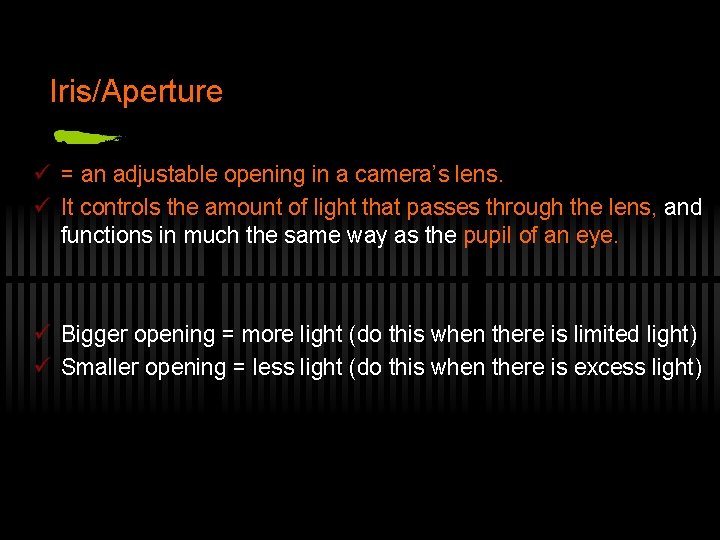 Iris/Aperture ü = an adjustable opening in a camera’s lens. ü It controls the