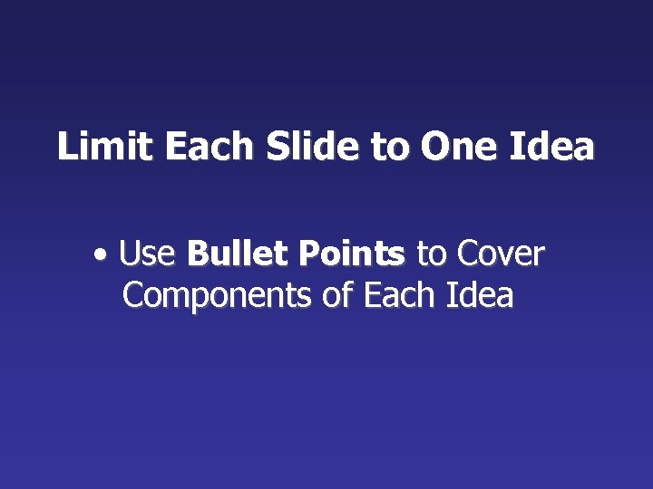 Limit Each Slide to One Idea • Use Bullet Points to Cover Components of