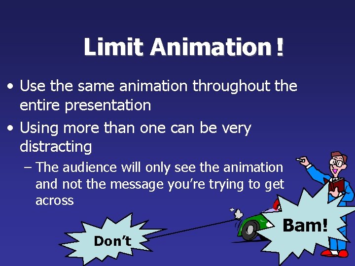 Limit Animation ! • Use the same animation throughout the entire presentation • Using