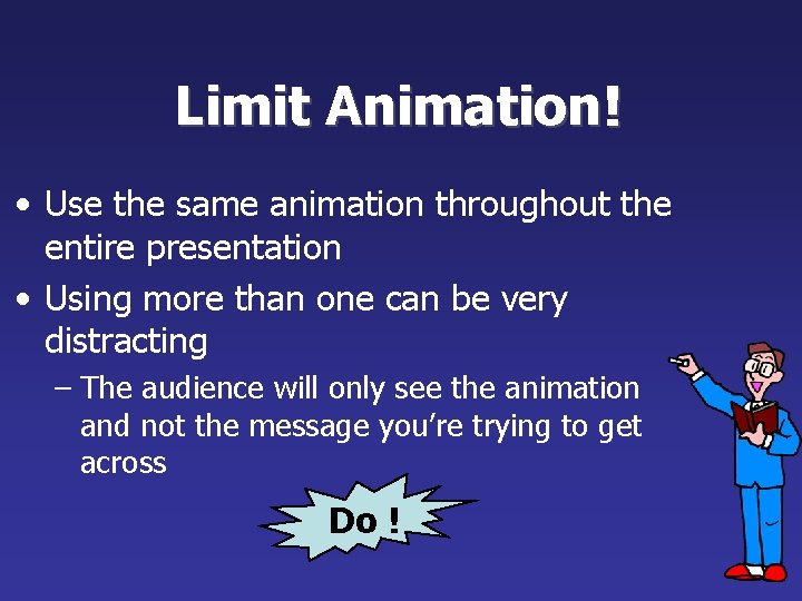 Limit Animation ! • Use the same animation throughout the entire presentation • Using