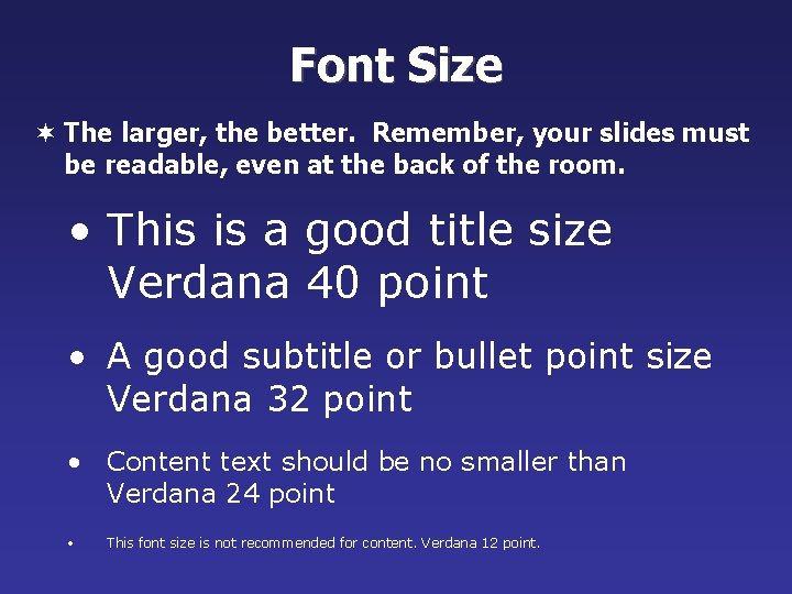 Font Size ¬ The larger, the better. Remember, your slides must be readable, even