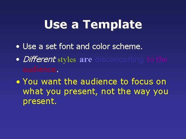 Use a Template • Use a set font and color scheme. • Different styles