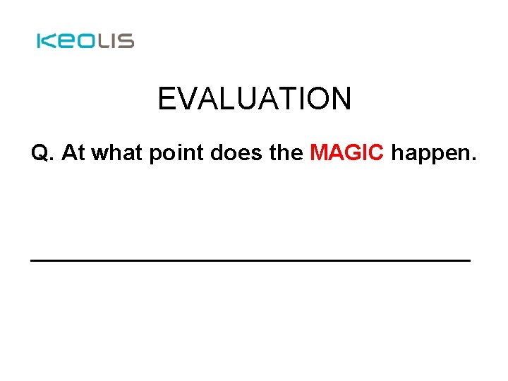 EVALUATION Q. At what point does the MAGIC happen. __________________ 
