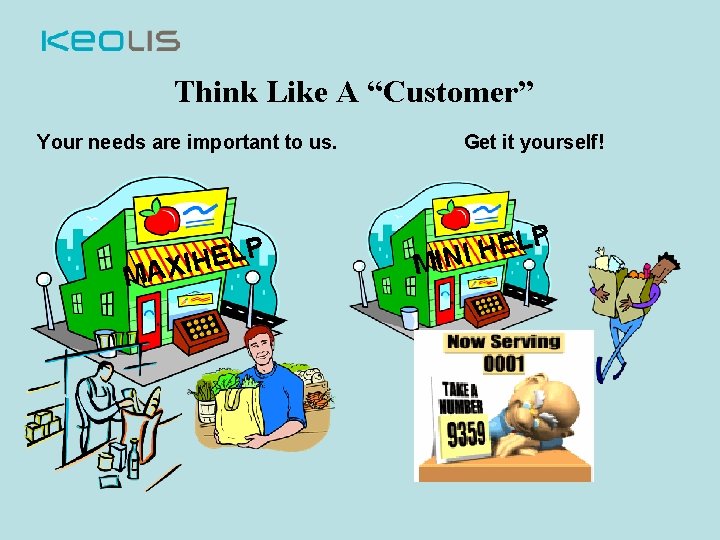 Think Like A “Customer” Your needs are important to us. P L E H