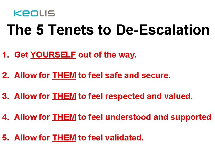 The 5 Tenets to De-Escalation 1. Get YOURSELF out of the way. 2. Allow