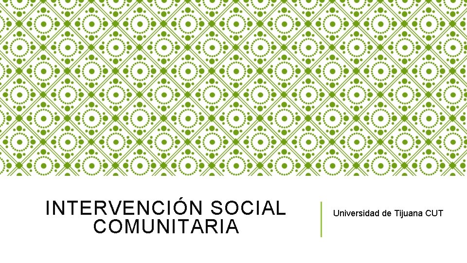 INTERVENCIÓN SOCIAL COMUNITARIA Universidad de Tijuana CUT 