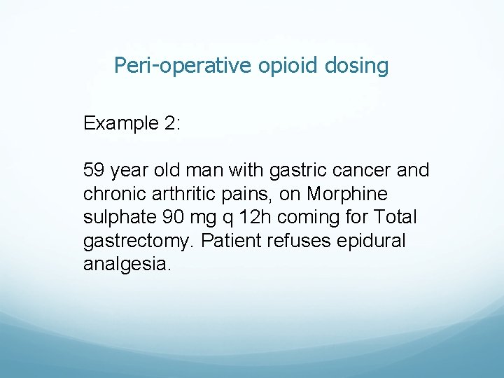 Peri-operative opioid dosing Example 2: 59 year old man with gastric cancer and chronic Peri-operative opioid dosing Example 2: 59 year old man with gastric cancer and chronic