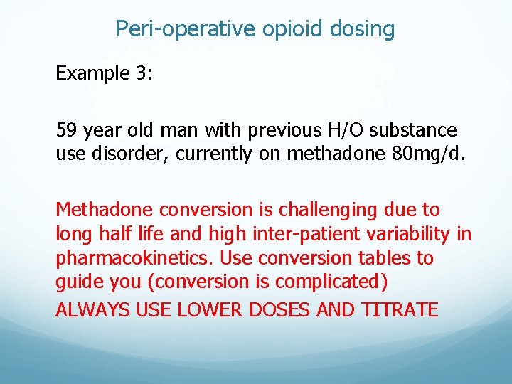 Peri-operative opioid dosing Example 3: 59 year old man with previous H/O substance use Peri-operative opioid dosing Example 3: 59 year old man with previous H/O substance use