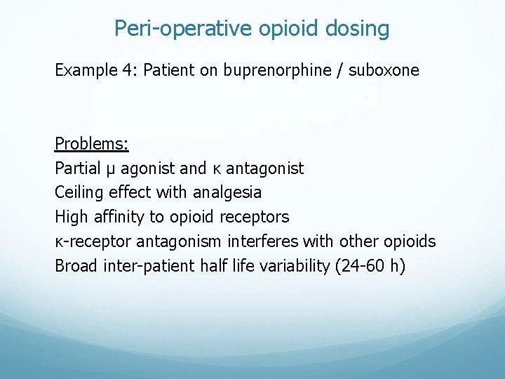 Peri-operative opioid dosing Example 4: Patient on buprenorphine / suboxone Problems: Partial μ agonist Peri-operative opioid dosing Example 4: Patient on buprenorphine / suboxone Problems: Partial μ agonist