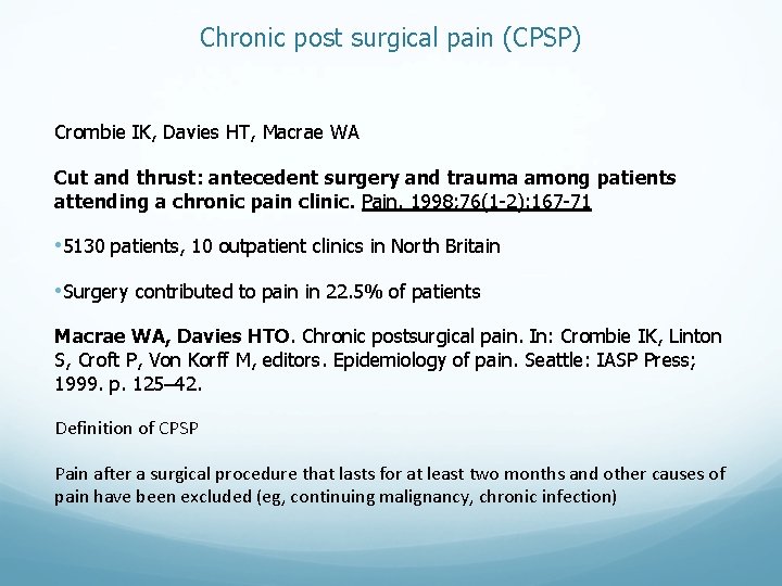 Chronic post surgical pain (CPSP) Crombie IK, Davies HT, Macrae WA Cut and thrust: Chronic post surgical pain (CPSP) Crombie IK, Davies HT, Macrae WA Cut and thrust: