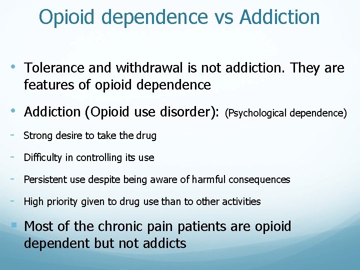 Opioid dependence vs Addiction • Tolerance and withdrawal is not addiction. They are features Opioid dependence vs Addiction • Tolerance and withdrawal is not addiction. They are features