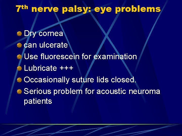 7 th nerve palsy: eye problems Dry cornea can ulcerate Use fluorescein for examination
