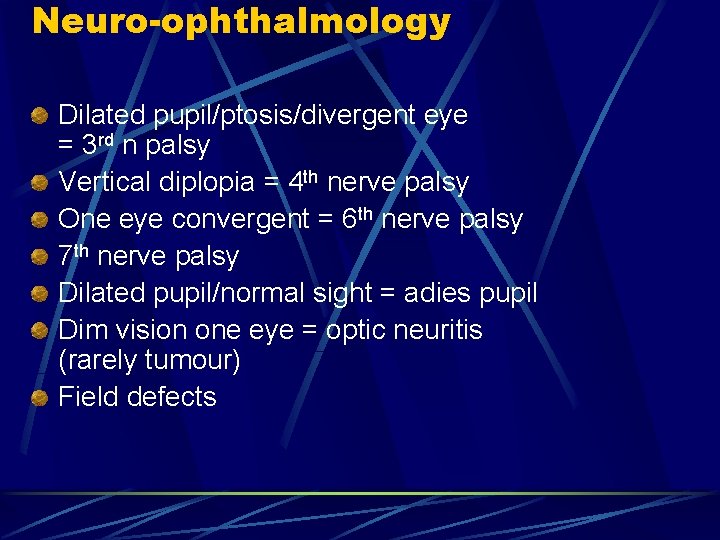 Neuro-ophthalmology Dilated pupil/ptosis/divergent eye = 3 rd n palsy Vertical diplopia = 4 th
