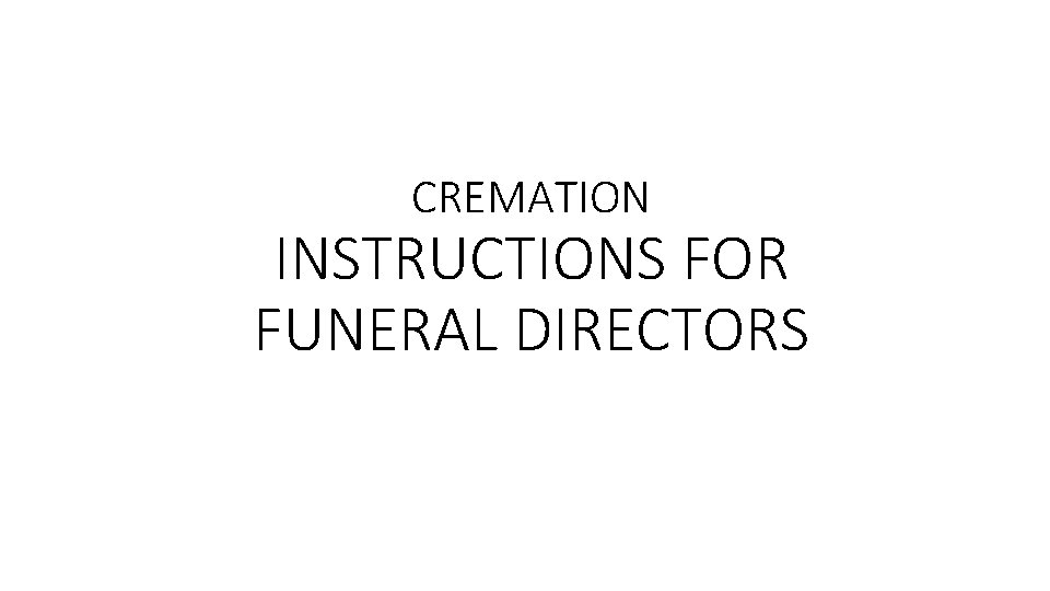 CREMATION INSTRUCTIONS FOR FUNERAL DIRECTORS 