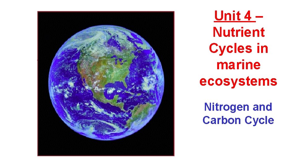 Unit 4 – Nutrient Cycles in marine ecosystems Nitrogen and Carbon Cycle 