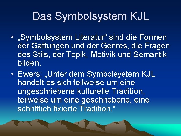 Das Symbolsystem KJL • „Symbolsystem Literatur“ sind die Formen der Gattungen und der Genres,