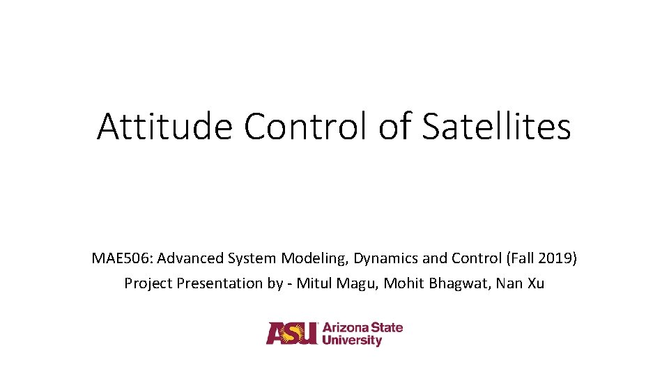 Attitude Control of Satellites MAE 506: Advanced System Modeling, Dynamics and Control (Fall 2019)