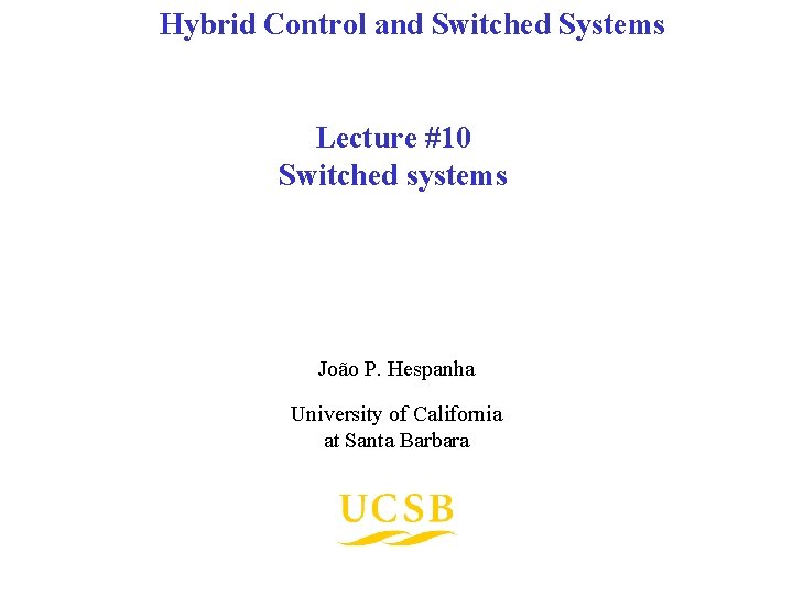 Hybrid Control and Switched Systems Lecture #10 Switched systems João P. Hespanha University of