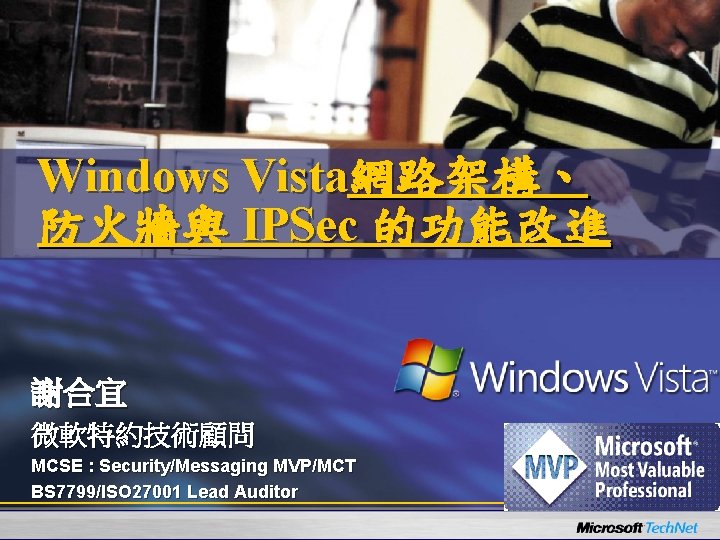 Windows Vista網路架構、 防火牆與 IPSec 的功能改進 謝合宜 微軟特約技術顧問 MCSE : Security/Messaging MVP/MCT BS 7799/ISO 27001